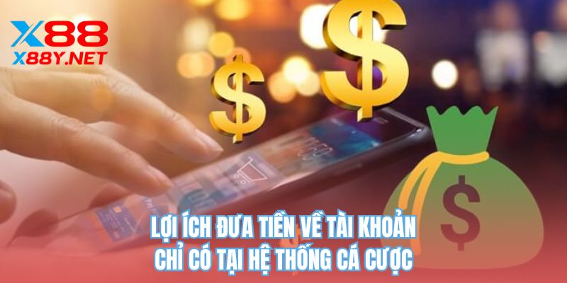 Lợi ích đưa tiền về tài khoản chỉ có tại hệ thống cá cược