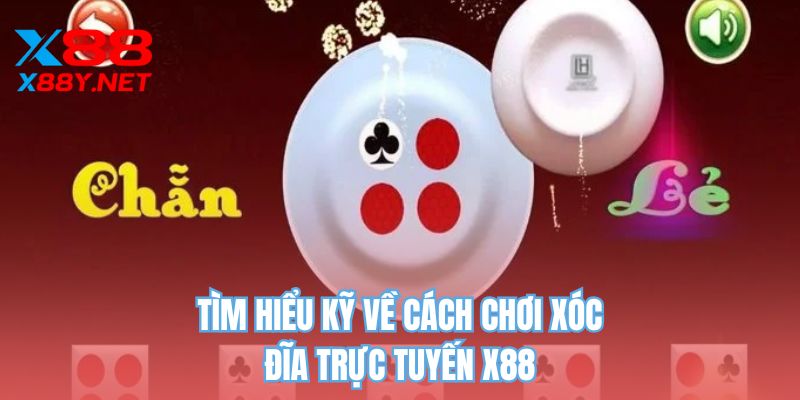 Tìm hiểu kỹ về cách chơi xóc đĩa trực tuyến X88